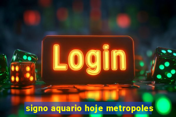 signo aquario hoje metropoles